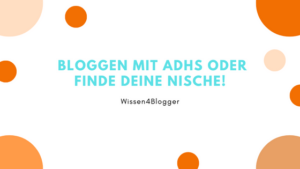 Read more about the article Bloggen mit ADHS oder finde deine Nische!